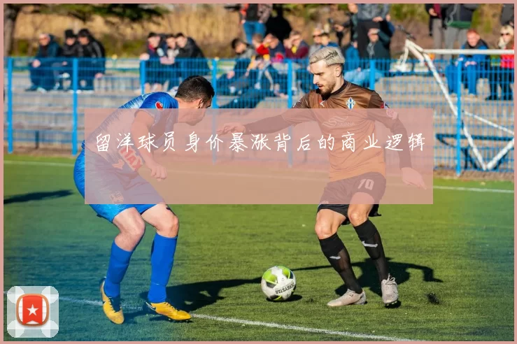留洋球员身价暴涨背后的商业逻辑