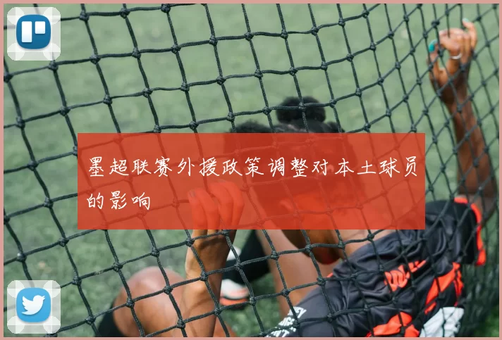 墨超联赛外援政策调整对本土球员的影响