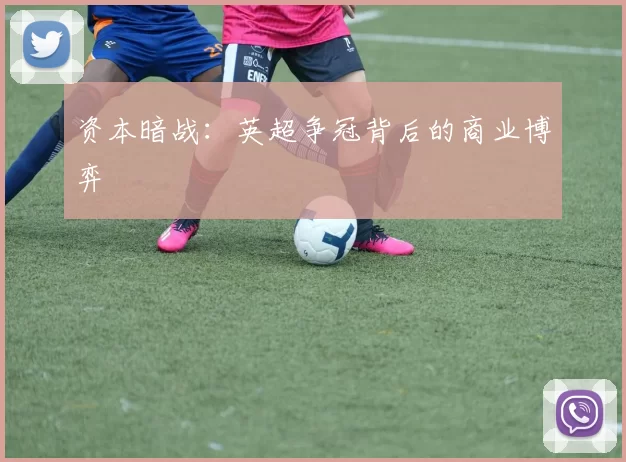 资本暗战：英超争冠背后的商业博弈