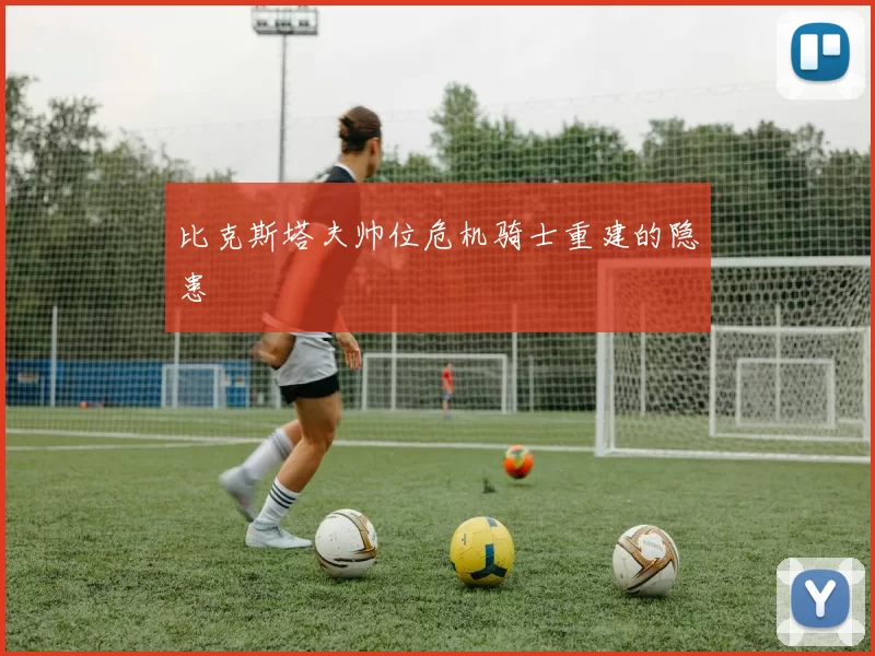 比克斯塔夫帅位危机骑士重建的隐患