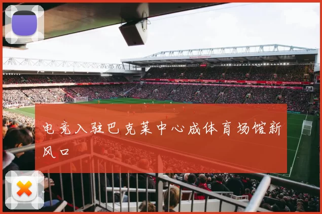 电竞入驻巴克莱中心成体育场馆新风口
